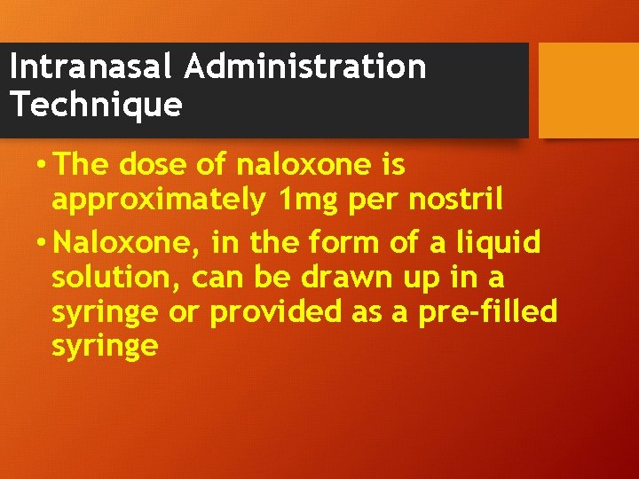 Intranasal Administration Technique • The dose of naloxone is approximately 1 mg per nostril