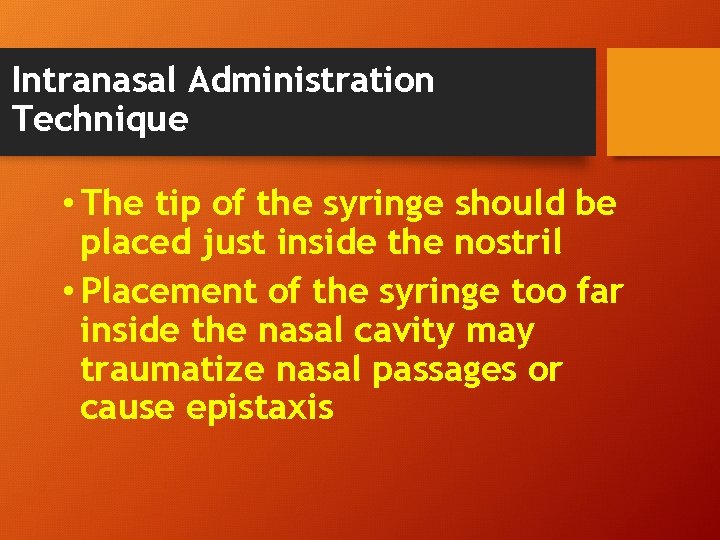 Intranasal Administration Technique • The tip of the syringe should be placed just inside Intranasal Administration Technique • The tip of the syringe should be placed just inside