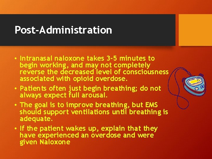 Post-Administration • Intranasal naloxone takes 3 -5 minutes to begin working, and may not