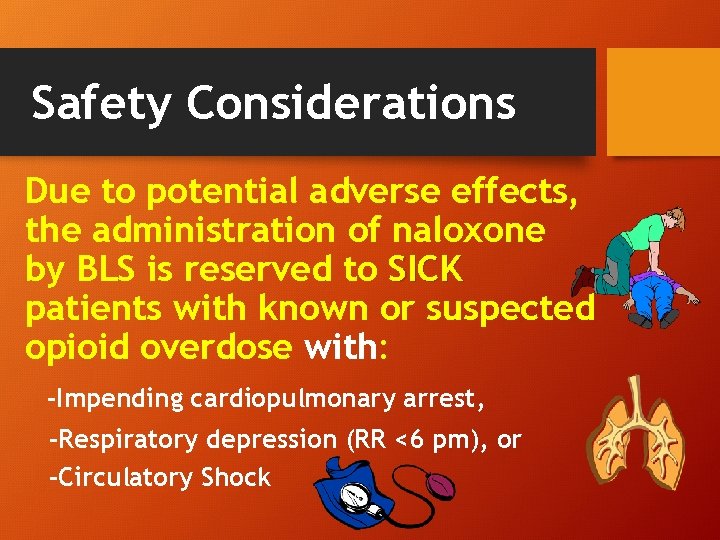 Safety Considerations Due to potential adverse effects, the administration of naloxone by BLS is