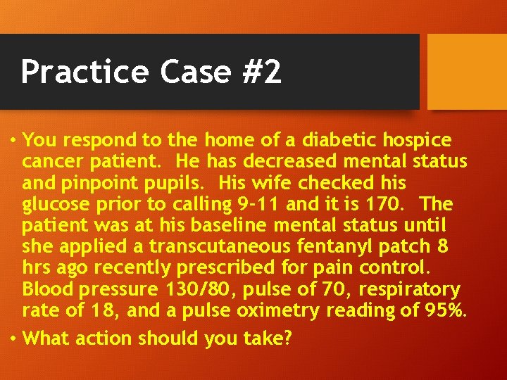Practice Case #2 • You respond to the home of a diabetic hospice cancer Practice Case #2 • You respond to the home of a diabetic hospice cancer