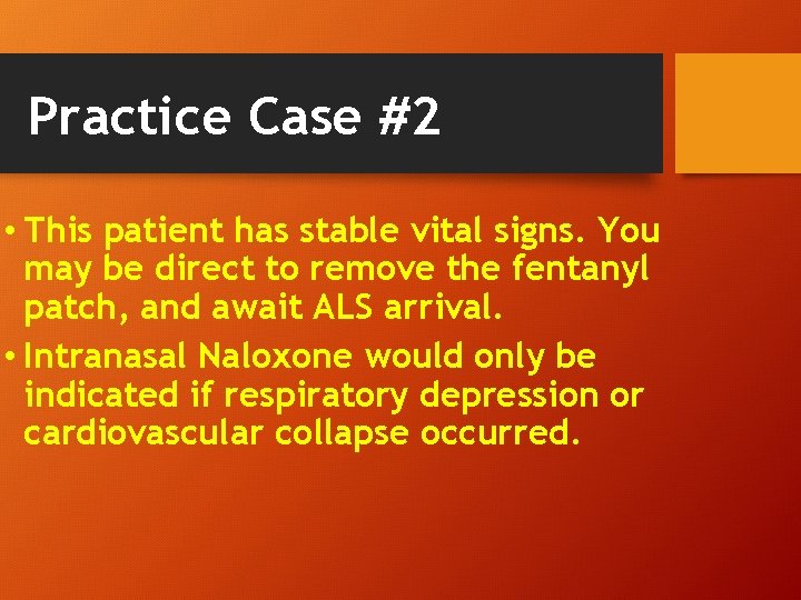 Practice Case #2 • This patient has stable vital signs. You may be direct