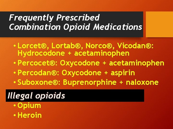 Frequently Prescribed Combination Opioid Medications • Lorcet®, Lortab®, Norco®, Vicodan®: Hydrocodone + acetaminophen •