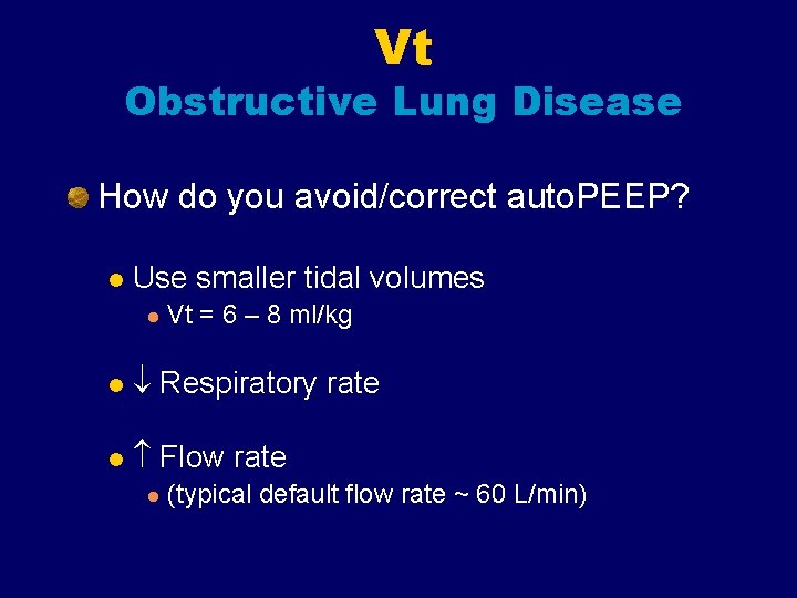 Vt Obstructive Lung Disease How do you avoid/correct auto. PEEP? l Use smaller tidal