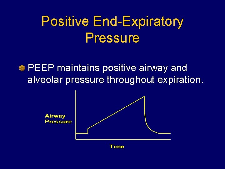 Positive End-Expiratory Pressure PEEP maintains positive airway and alveolar pressure throughout expiration. 