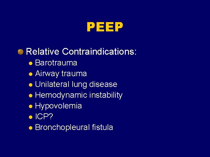 PEEP Relative Contraindications: Barotrauma l Airway trauma l Unilateral lung disease l Hemodynamic instability