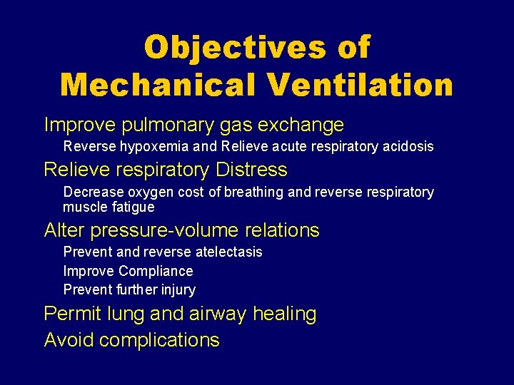 Objectives of Mechanical Ventilation Improve pulmonary gas exchange Reverse hypoxemia and Relieve acute respiratory