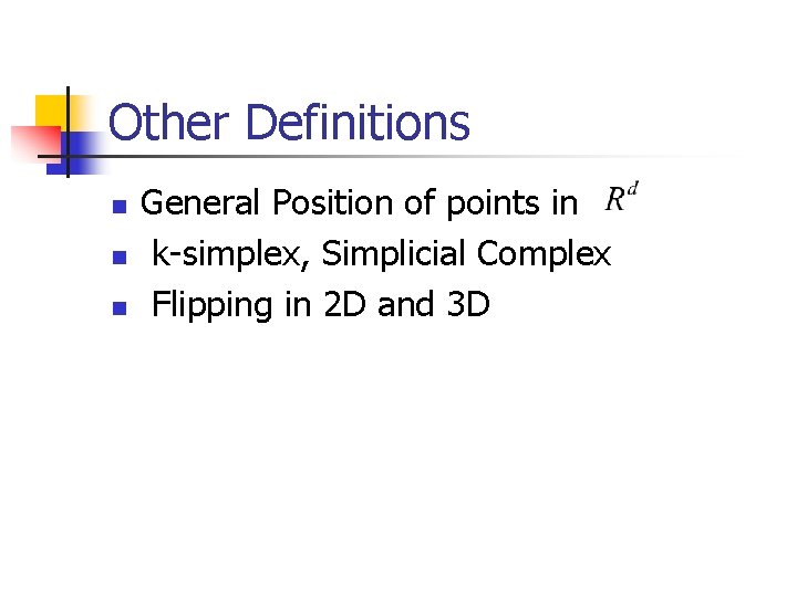 Other Definitions n n n General Position of points in k-simplex, Simplicial Complex Flipping