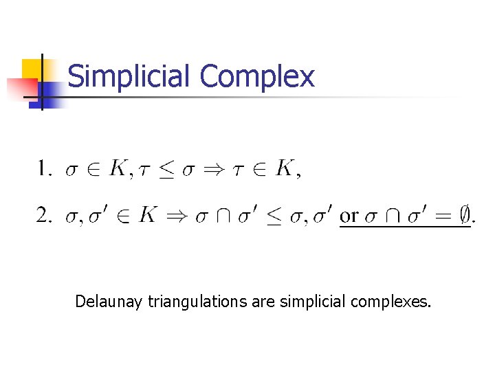 Simplicial Complex Delaunay triangulations are simplicial complexes. 