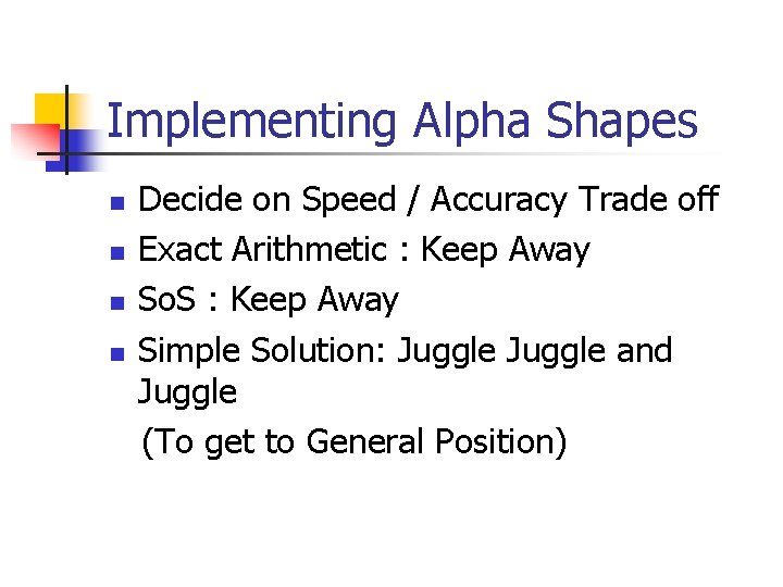 Implementing Alpha Shapes n n Decide on Speed / Accuracy Trade off Exact Arithmetic