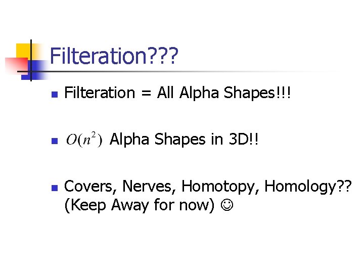 Filteration? ? ? n n n Filteration = All Alpha Shapes!!! Alpha Shapes in