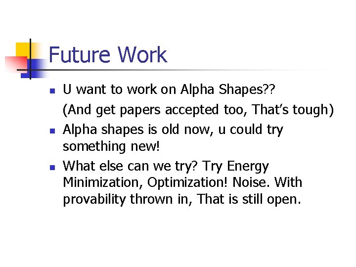 Future Work n n n U want to work on Alpha Shapes? ? (And