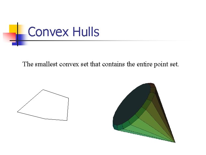 Convex Hulls The smallest convex set that contains the entire point set. 