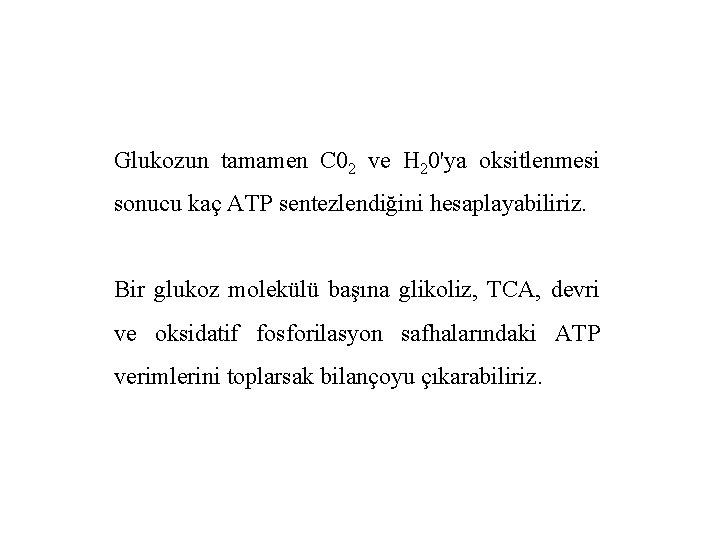 Glukozun tamamen C 02 ve H 20'ya oksitlenmesi sonucu kaç ATP sentezlendiğini hesaplayabiliriz. Bir