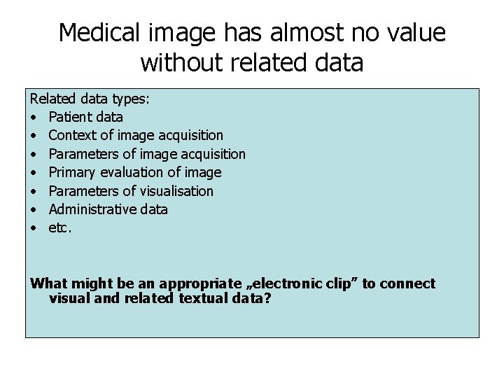 Medical image has almost no value without related data Related data types: • Patient Medical image has almost no value without related data Related data types: • Patient