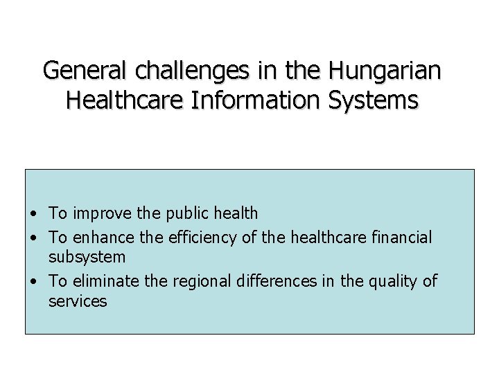 General challenges in the Hungarian Healthcare Information Systems • To improve the public health General challenges in the Hungarian Healthcare Information Systems • To improve the public health