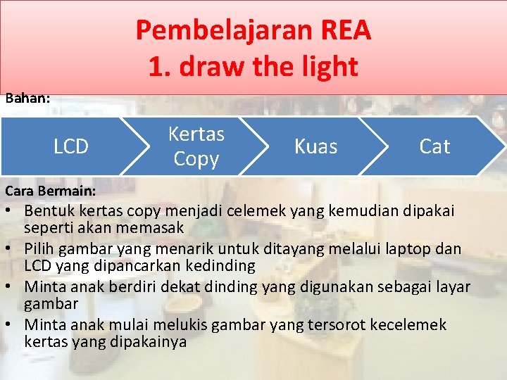 Pembelajaran REA 1. draw the light Bahan: LCD Cara Bermain: Kertas Copy Kuas Cat