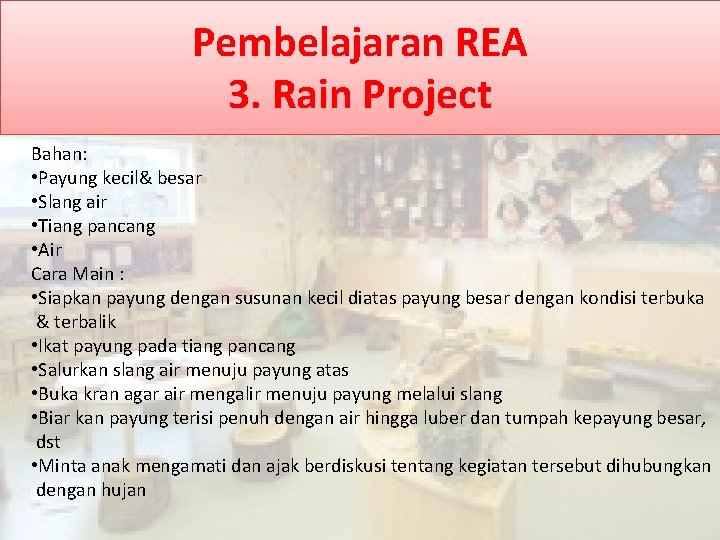 Pembelajaran REA 3. Rain Project Bahan: • Payung kecil& besar • Slang air •