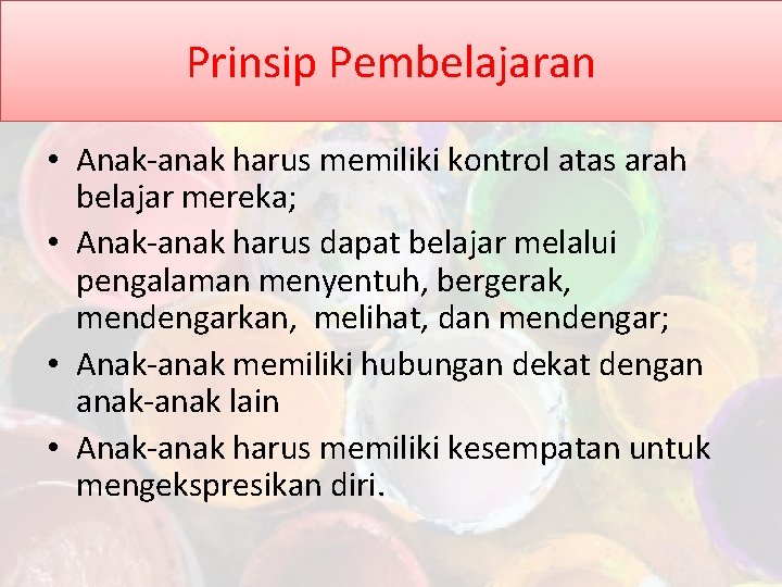 Prinsip Pembelajaran • Anak-anak harus memiliki kontrol atas arah belajar mereka; • Anak-anak harus