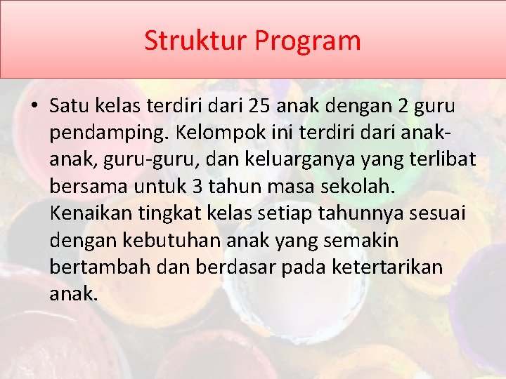 Struktur Program • Satu kelas terdiri dari 25 anak dengan 2 guru pendamping. Kelompok
