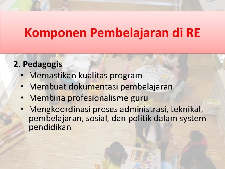 Komponen Pembelajaran di RE 2. Pedagogis • Memastikan kualitas program • Membuat dokumentasi pembelajaran