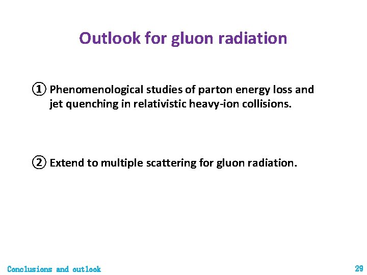 Outlook for gluon radiation ① Phenomenological studies of parton energy loss and jet quenching