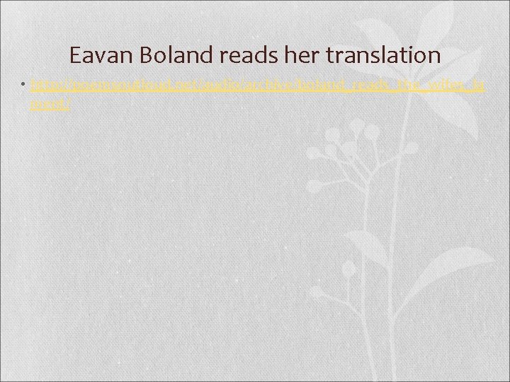 Eavan Boland reads her translation • http: //poemsoutloud. net/audio/archive/boland_reads_the_wifes_la ment/ Eavan Boland reads her translation • http: //poemsoutloud. net/audio/archive/boland_reads_the_wifes_la ment/