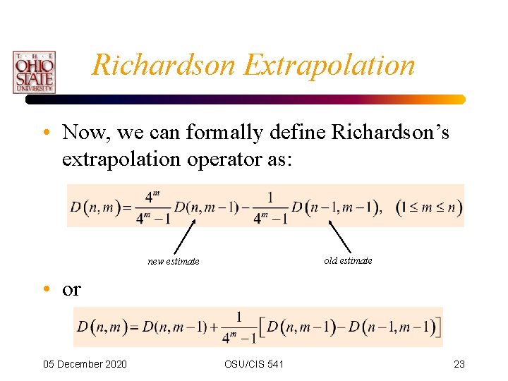 Richardson Extrapolation • Now, we can formally define Richardson’s extrapolation operator as: old estimate Richardson Extrapolation • Now, we can formally define Richardson’s extrapolation operator as: old estimate