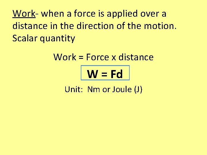 Work- when a force is applied over a distance in the direction of the