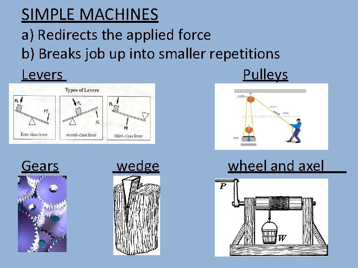 SIMPLE MACHINES a) Redirects the applied force b) Breaks job up into smaller repetitions