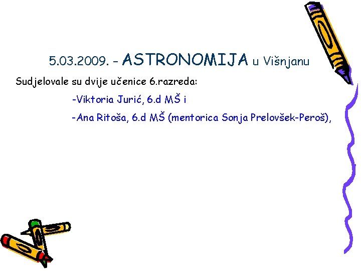 5. 03. 2009. – ASTRONOMIJA u Višnjanu Sudjelovale su dvije učenice 6. razreda: -Viktoria