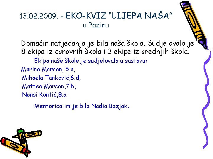 13. 02. 2009. - EKO-KVIZ “LIJEPA NAŠA” u Pazinu Domaćin natjecanja je bila naša