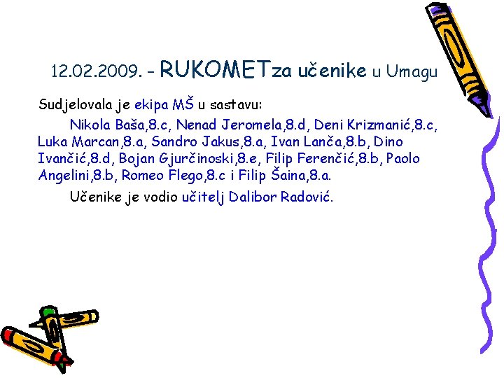 12. 02. 2009. – RUKOMETza učenike u Umagu Sudjelovala je ekipa MŠ u sastavu: