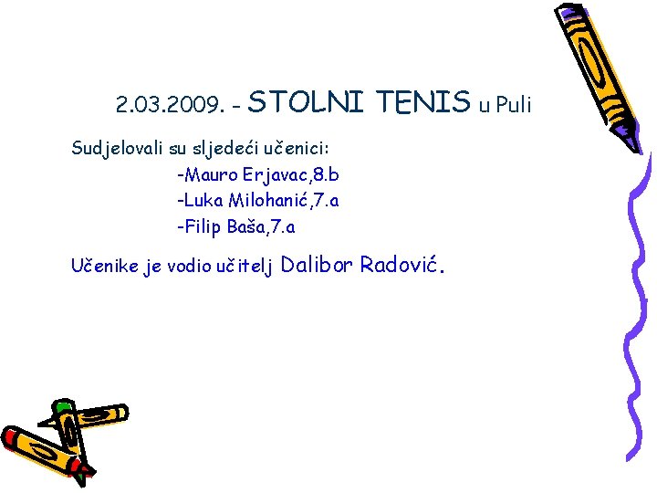 2. 03. 2009. - STOLNI TENIS u Puli Sudjelovali su sljedeći učenici: -Mauro Erjavac,