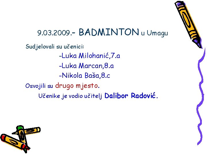 9. 03. 2009. - BADMINTON u Umagu Sudjelovali su učenici: -Luka Milohanić, 7. a