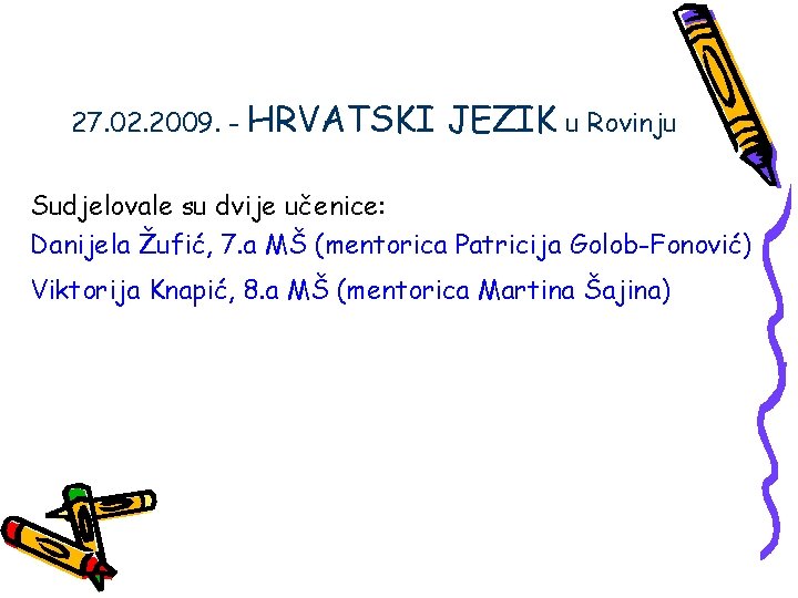 27. 02. 2009. - HRVATSKI JEZIK u Rovinju Sudjelovale su dvije učenice: Danijela Žufić,