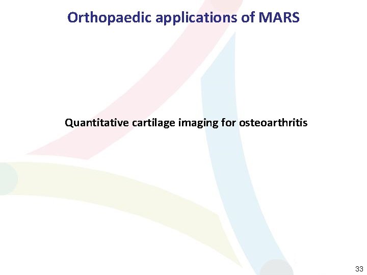 Orthopaedic applications of MARS Quantitative cartilage imaging for osteoarthritis 33 
