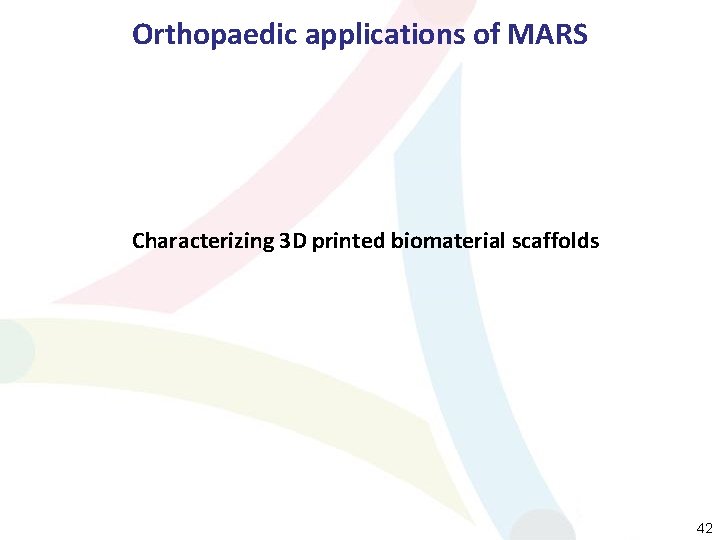 Orthopaedic applications of MARS Characterizing 3 D printed biomaterial scaffolds 42 