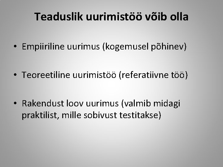 Teaduslik uurimistöö võib olla • Empiiriline uurimus (kogemusel põhinev) • Teoreetiline uurimistöö (referatiivne töö)