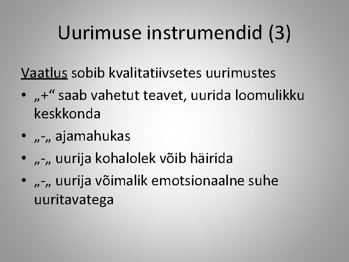 Uurimuse instrumendid (3) Vaatlus sobib kvalitatiivsetes uurimustes • „+“ saab vahetut teavet, uurida loomulikku