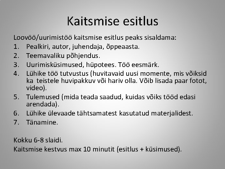 Kaitsmise esitlus Loovöö/uurimistöö kaitsmise esitlus peaks sisaldama: 1. Pealkiri, autor, juhendaja, õppeaasta. 2. Teemavaliku