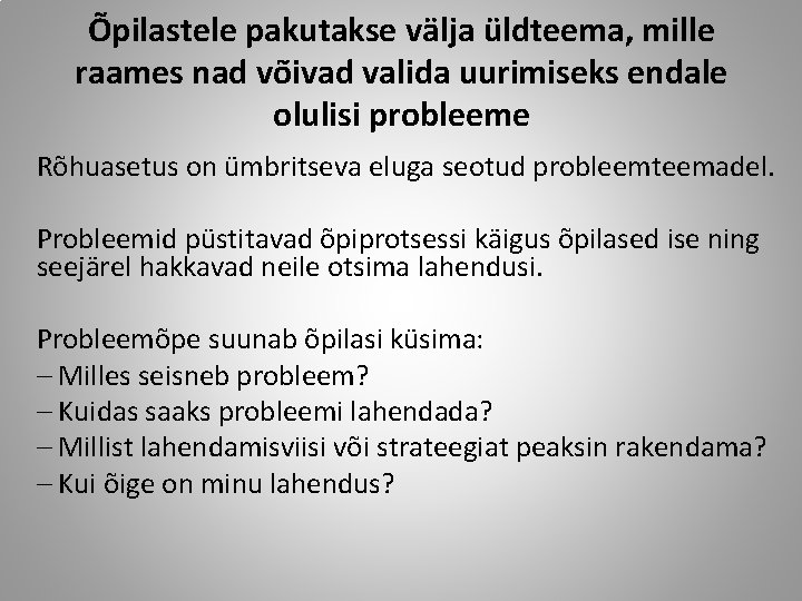 Õpilastele pakutakse välja üldteema, mille raames nad võivad valida uurimiseks endale olulisi probleeme Rõhuasetus