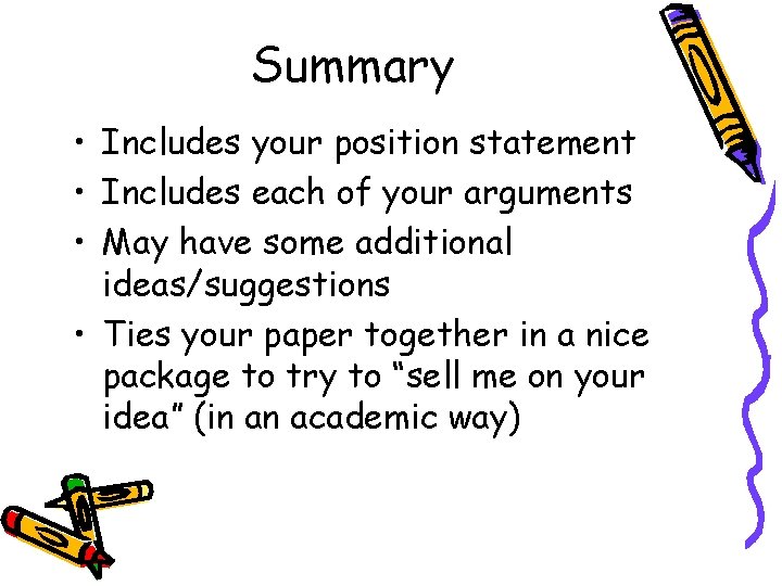 Summary • Includes your position statement • Includes each of your arguments • May
