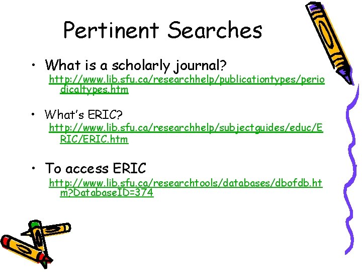 Pertinent Searches • What is a scholarly journal? http: //www. lib. sfu. ca/researchhelp/publicationtypes/perio dicaltypes.