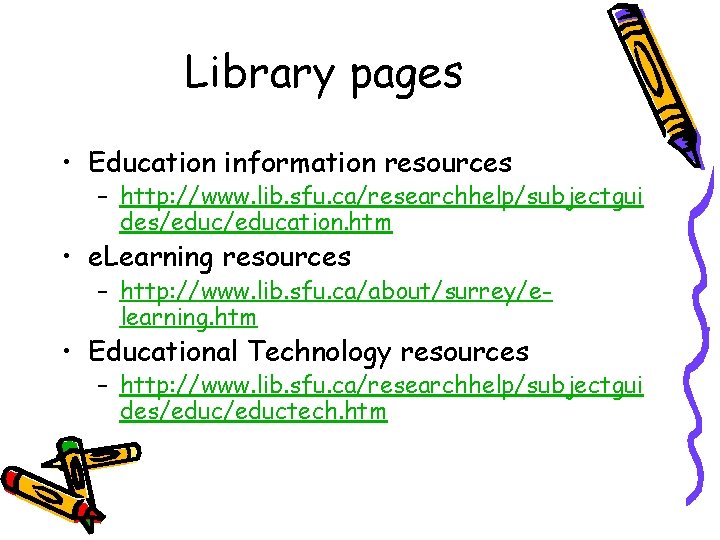 Library pages • Education information resources – http: //www. lib. sfu. ca/researchhelp/subjectgui des/education. htm