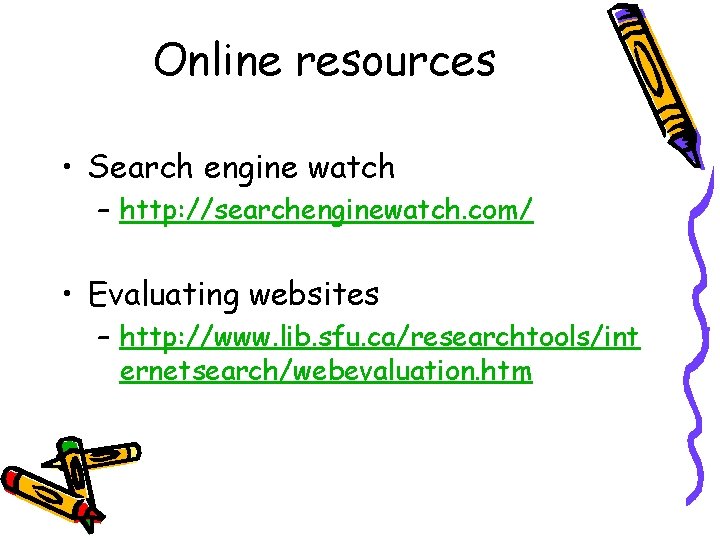 Online resources • Search engine watch – http: //searchenginewatch. com/ • Evaluating websites –