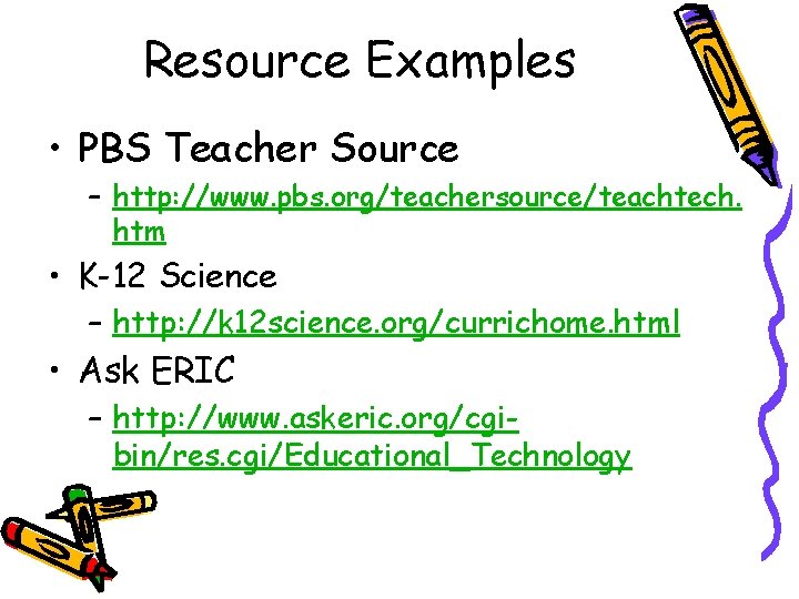 Resource Examples • PBS Teacher Source – http: //www. pbs. org/teachersource/teachtech. htm • K-12