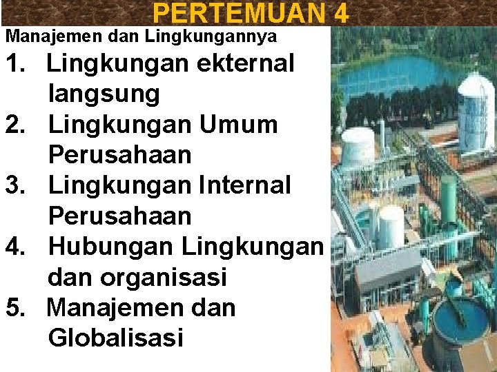 PERTEMUAN 4 Manajemen dan Lingkungannya 1. Lingkungan ekternal langsung 2. Lingkungan Umum Perusahaan 3.