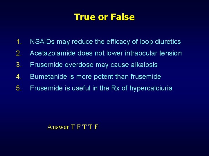 True or False 1. NSAIDs may reduce the efficacy of loop diuretics 2. Acetazolamide