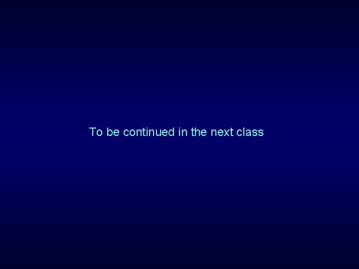 To be continued in the next class 